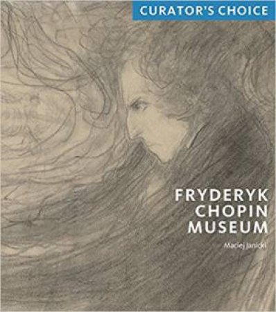 Fryderyk Chopin Museum: Curator's Choice by Maciej Janicki