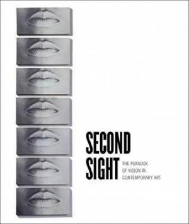 Second Sight: The Paradox Of Vision In Contemporary Art by Ellen Y. Tani