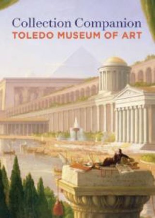 Collection Companion: Toledo Museum Of Art by Brian P. Kennedy & Halona Norton-westbrook