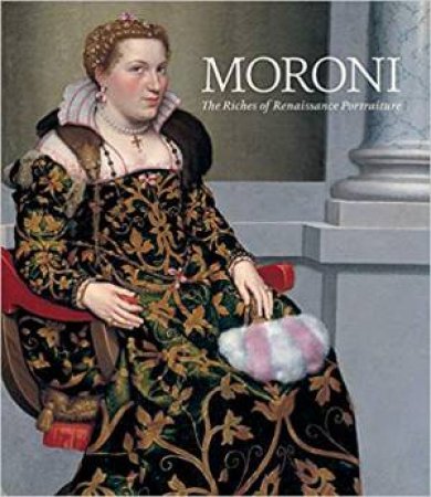 Moroni: The Riches Of Renaissance Portraiture by Aimee Ng & Arturo Galansino & Simone Facchinetti