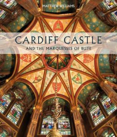 Cardiff Castle And The Marquesses Of Bute by Matthew Williams