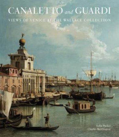 Canaletto and Guardi: Views of Venice at the Wallace Collection by Charles Beddington & Lelia Packer