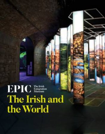 EPIC: The Irish Emigration Museum: The Irish And The World by Nathan Mannion