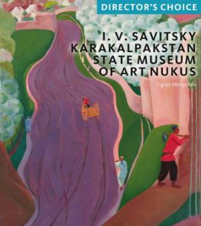 I. V. Savitsky Karakalpakstan State Museum Of Art Nukus: Curator's Choice by Tigran Konstaninovich Mkrtychev