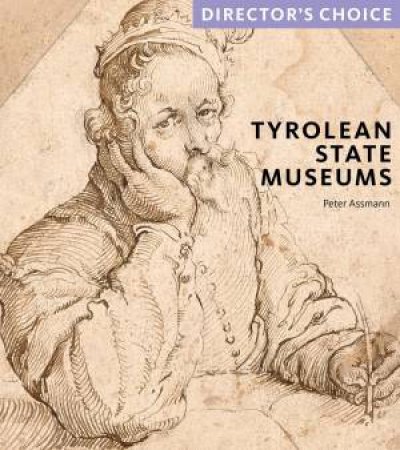 Tyrolean State Museums: Director's Choice by Peter Assmann