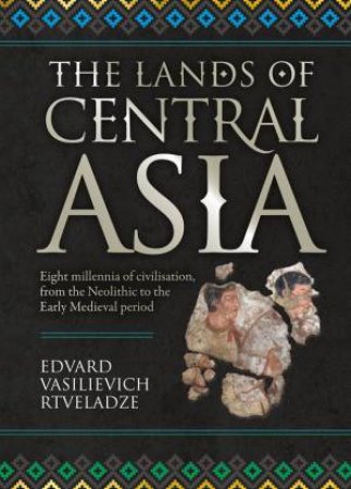 The Lands Of Central Asia by Edvard Vasilievich Rtveladze