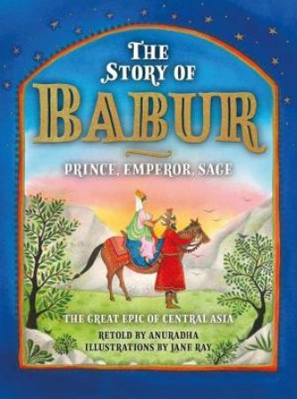 Story Of Babur: Prince, Emperor, Sage by Anuradha Sharma