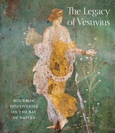 The Legacy of Vesuvius: Bourbon Discoveries on the Bay of Naples by Michael L Thomas