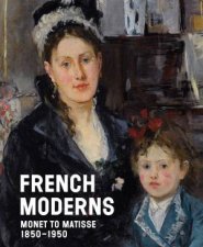 French Moderns Monet to Matisse 18501950