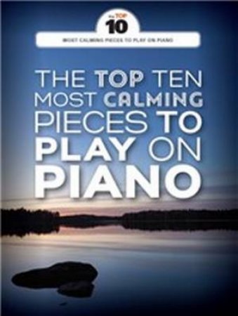 Top Ten Most Calming Pieces to Play on Piano by Various