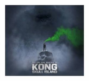 The Art and Making of Kong Skull Island by Simon Ward