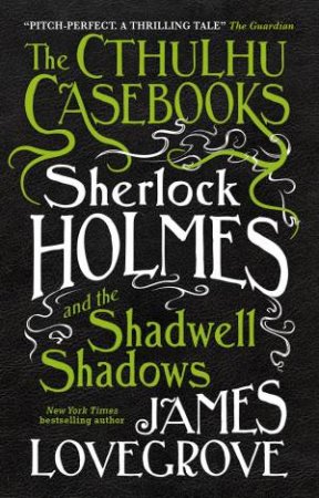 The Cthulhu Casebooks: Sherlock Holmes And The Shadwell Shadows by James Lovegrove