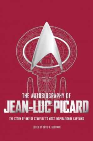 The Autobiography Of Jean-Luc Picard by David A. Goodman