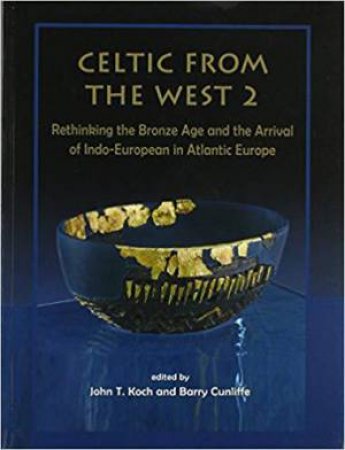 Rethinking the Bronze Age and the Arrival of Indo-European in Atlantic Europe by CUNLIFFE / KOCH