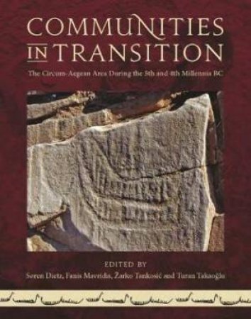 Communities in Transition: The Circum-Aegean Area in the 5th and 4th Millennia BC by DIETZ / MAVRIDIS / TANKOSIC / TAKAOGLU