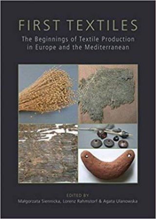 First Textiles: The Beginnings Of Textile Production In Europe And The Mediterranean by Various