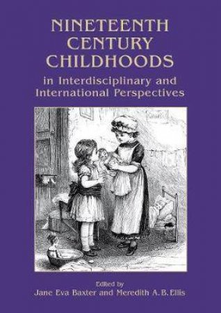 Nineteenth Century Childhoods in Interdisciplinary and International Perspectives by BAXTER / ELLIS