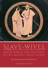 SlaveWives Single Women and Bastards in the Ancient Greek World Law and Economics Perspectives