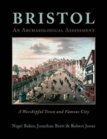 Bristol: An Archaeological Assessment by BAKER / BRETT / JONES