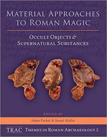 Material Approaches to Roman Magic: Occult Objects and Supernatural Substances by PARKER / MCKIE