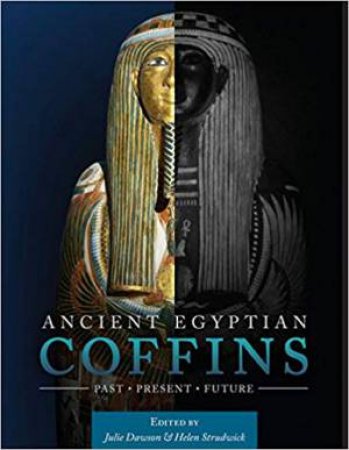 Ancient Egyptian Coffins: Past, Present, Future by Julie Dawson & Helen Strudwick