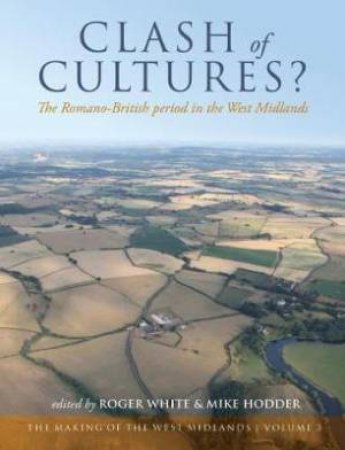 Clash of Cultures?: The Romano-British Period in the West Midlands by WHITE / HODDER