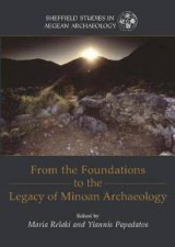 From the Foundations to the Legacy of Minoan Archaeology Studies in Honour of Professor Keith Branigan