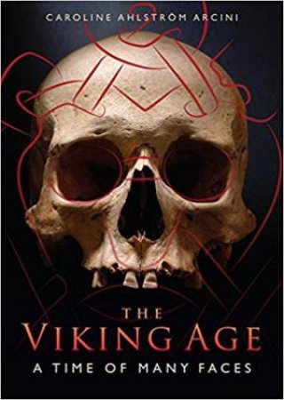 The Viking Age: A Time Of Many Faces by Caroline Arcini