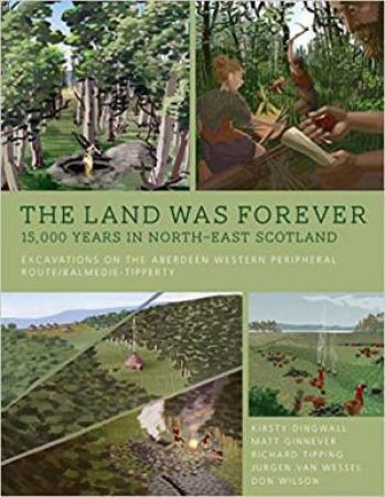 Land Was Forever: 15000 Years In North-East Scotland by Various