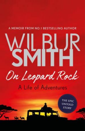 On Leopard Rock: A Life Of Adventures by Wilbur Smith