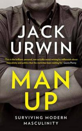 Man Up: Surviving Modern Masculinity by Jack Urwin