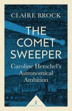 The Comet Sweeper Caroline Herschels Astronomical Ambition