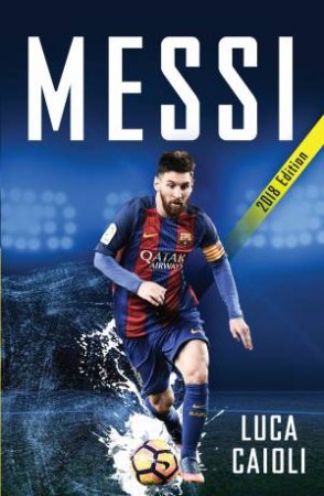 Messi - 2018 Updated Edition by Luca Caioli