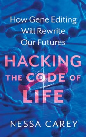 Hacking The Code Of Life by Nessa Carey