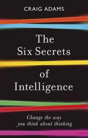 The Six Secrets Of Intelligence by Craig Adams