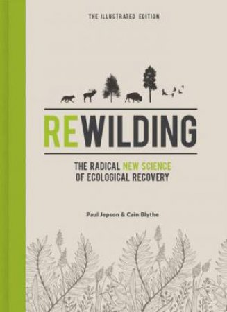 Rewilding - The Illustrated Edition by Paul Jepson & Cain Blythe