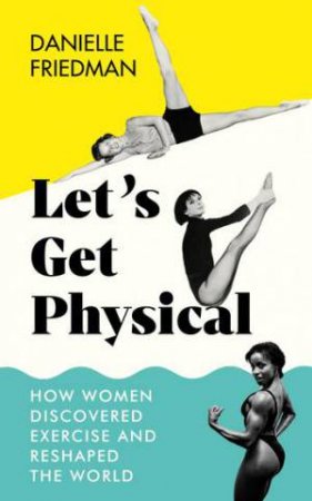 Let's Get Physical by Danielle Friedman