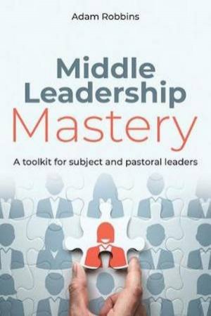 Middle Leadership Mastery by Adam Robbins