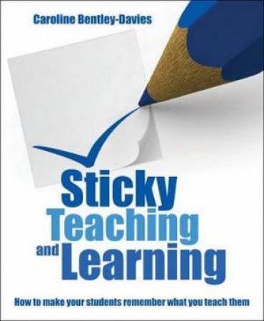 Sticky Teaching And Learning by Caroline Bentley Davies