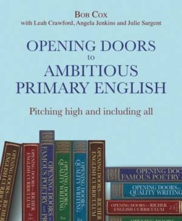 Opening Doors to Ambitious Primary English by Bob Cox & Leah Crawford & Angela Jenkins & Julie Sargent