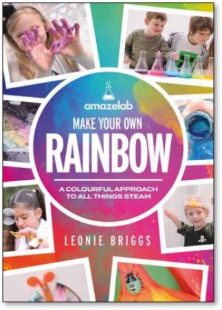 Make Your Own Rainbow by Leonie Briggs