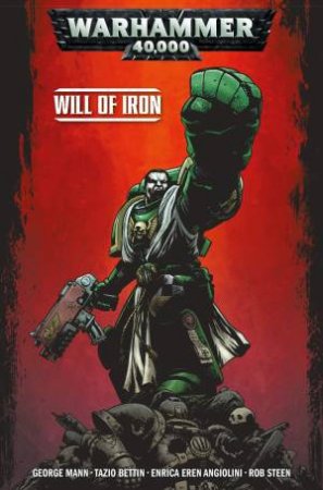 Warhammer 40,000: Will Of Iron by George Mann & Tazio Bettin & Enrica Angiolini