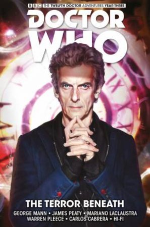 Doctor Who - The Twelfth Doctor: The Terror Beneath by George Mann & Mariano Laclaustra & Warren Pleece & Hi-Fi