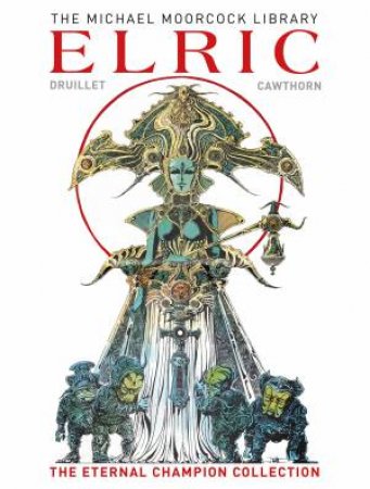 The Moorcock Library: Elric The Eternal Champion Collection by Michael Moorcock & Phillippe Druillet & James Cawthorne