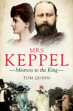 Mrs Keppel: Mistress To The King by Tom Quinn