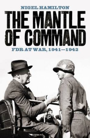 The Mantle of Command: FDR At War, 1941-1942 by Nigel Hamilton