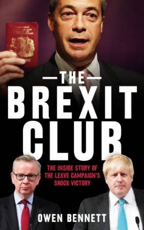 The Brexit Club: The Inside Story Of The Leave Campaign's Victory by Owen Bennett