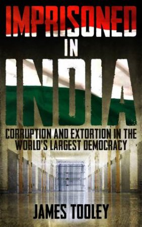 Imprisoned In India: Corruption And Wrongful Imprisonment In The World's Largest Democracy by James Tooley