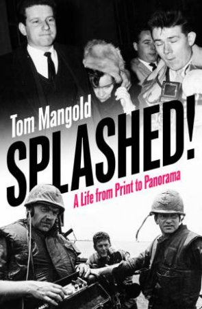 Splashed!: A Life From Print To Panorama by Tom Mangold