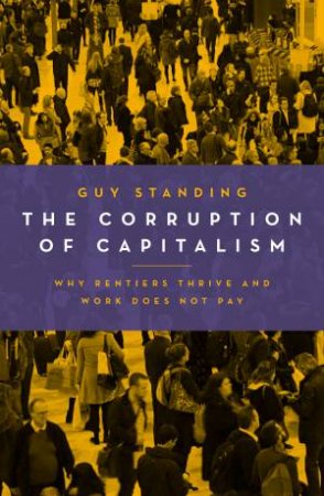 The Corruption Of Capitalism by Guy Standing